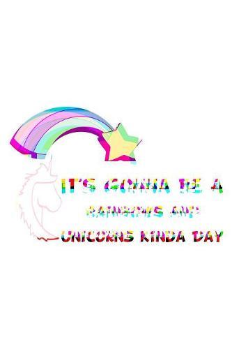 It's Gonna Be A Rainbows And Unicorns Kinda Day Rainbow: Notebook for school