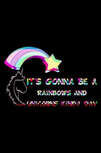 It's Gonna Be A Rainbows And Unicorns Kinda Day Rainbow: Notebook for school