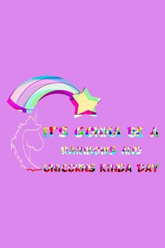 It's Gonna Be A Rainbows And Unicorns Kinda Day Rainbow: Notebook for school