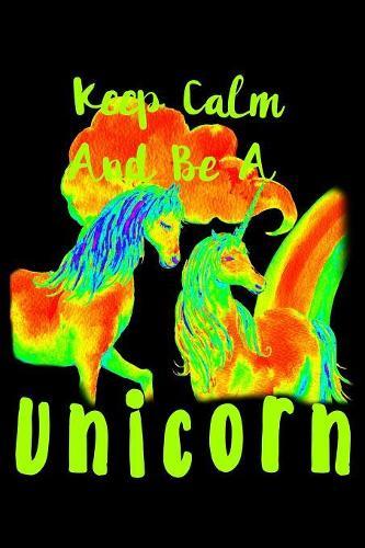 Keep Calm And Be A Unicorn: Notebook for school
