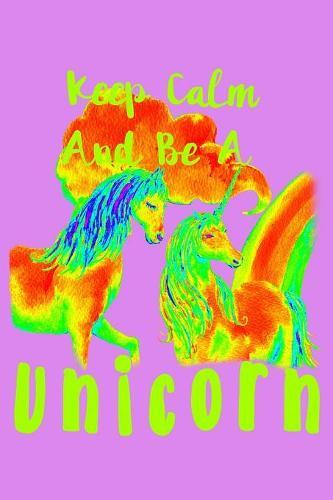 Keep Calm And Be A Unicorn: Notebook for school