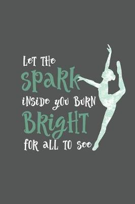 Let The Spark Inside You Burn Bright For All To See: 2020 Weekly Planner And Organizer For Ballet, Jazz, Modern Dancers And Dance Teachers