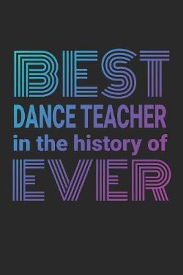 Best Dance Teacher In The History Of Ever: 2020 Weekly Planner And Organizer For Busy Dance Teachers And Instructors