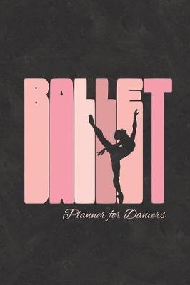 Ballet Planner For Dancers: 2020 Weekly Planner And Organizer For Ballet Dancers And Dance Teachers