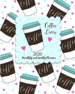 Coffee Lover 2020 Monthly and Weekly Planner: Cute Coffee Lover Caffeine Hearts Daily Weekly Monthly 2020 Planner Organizer with Goals page