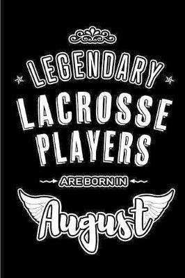 Legendary Lacrosse Players are born in August: Blank Lined Birthday in August - Lacrosse Journal / Notebook / Diary as a Happy Birthday Gift, Anniversary, Graduation, Thank you or Christmas Gift ( An Alternative B-Day Present Card )
