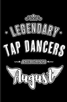 Legendary Tap Dancers are born in August: Blank Lined Birthday in August - Tap Dancing Passion Journal / Notebook / Diary as a Happy Birthday Gift, Anniversary, Graduation, Thank you or Christmas Gift ( An Alternative B-Day Present Card )