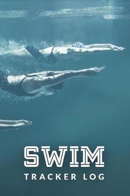 Swim Tracker Log: Swim Faster By Tracking Your Timing of All Swim Drills & Swimming Training; Essential Logbook For Swim Coach Who Desires to have a Deeper Tracking of Swim Move & Timing; Swim Journal for Anyone Who Loves Swim Exercise Workout