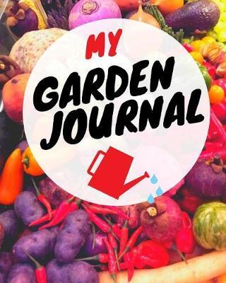 My Garden Journal: Garden Gifts Journal Planner: Hydroponic - Organic - Summer Time - Container - Seeding - Planting - Fruits and Vegetables - Wish List - Gardening Gifts Under 10 - Perfect For New Gardener