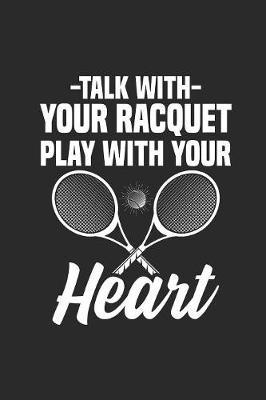 Talk With Your Racquet Play With Your Heart: Tennis Sport Notebook, Blank Lined (6  x 9  - 120 pages) Sports Themed Notebook for Daily Journal, Diary, and Gift