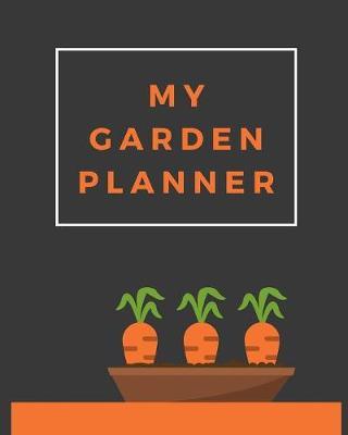 My Garden Planner: Garden Gifts Journal Planner: Hydroponic - Organic - Summer Time - Container - Seeding - Planting - Fruits and Vegetables - Wish List - Gardening Gifts Under 10 - Perfect For New Gardener