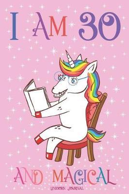Unicorn Journal I am 30 and Magical: A Happy Birthday 30 Years Old Unicorn Journal Notebook for Kids, with MORE UNICORNS INSIDE Drawing Sketchbook for Girls, 30th Birthday Gift Ideas for Her