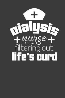 Dialysis Nurse Filtering Out Life's Curd: Journal and notebook with fun doodles and sayings, plus pages for music playlists and details of favourite books