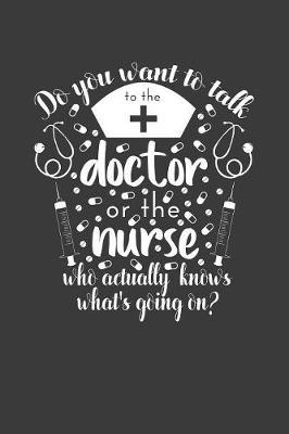 Do You Want to Talk to the Doctor or the Nurse Who Actually Knows What's Going On?: Journal and notebook with fun doodles and sayings, plus pages for music playlists and details of favourite books