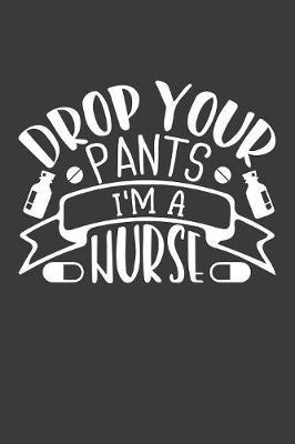 Drop Your Pants I'm a Nurse: Journal and notebook with fun doodles and sayings, plus pages for music playlists and details of favourite books