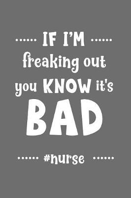 If I'm Freaking Out You Know It's Bad #nurse: Journal and notebook with fun doodles and sayings, plus pages for music playlists and details of favourite books