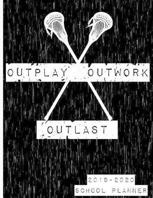 Outplay, Outwork, Outlast 2019-2020 School Planner: Lacrosse Weekly and Monthly Planner 8.5 x 11