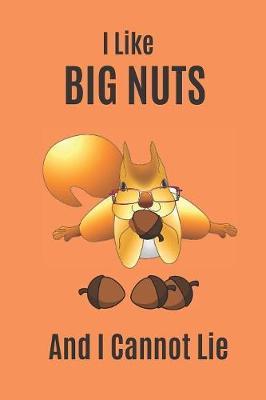 I Like Big Nuts And I Cannot Lie: bNotebook Journal Diary. Autumn Fall Squirrel Big Nuts. 6x9