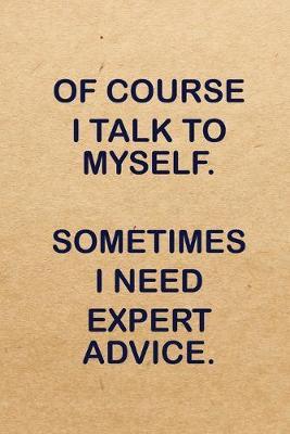 Of Course I Talk To Myself Sometimes I Need Expert Advice: Blank Lined Journal Fun Sarcastic Gag Appreciation Thank You Gift That Is A Useful Gift For Teachers Or Anyone To Receive