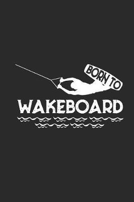 Born To Wakeboard: Wakeboard Notebook, Graph Paper (6  x 9  - 120 pages) Sports and Recreations Themed Notebook for Daily Journal, Diary, and Gift