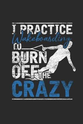 I Practice Wakeboarding To Burn Off The Crazy: Wakeboard Notebook, Graph Paper (6  x 9  - 120 pages) Sports and Recreations Themed Notebook for Daily Journal, Diary, and Gift