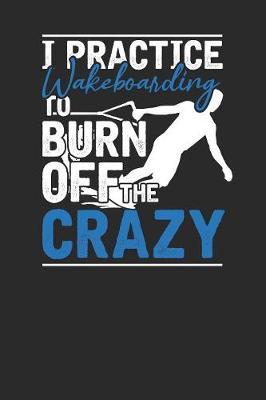I Practice Wakeboarding To Burn Off The Crazy: Wakeboard Notebook, Graph Paper (6  x 9  - 120 pages) Sports and Recreations Themed Notebook for Daily Journal, Diary, and Gift