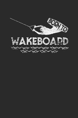 Born To Wakeboard: Wakeboard Notebook, Blank Lined (6  x 9  - 120 pages) Sports and Recreations Themed Notebook for Daily Journal, Diary, and Gift