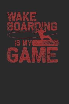 Wakeboarding Is My Game: Wakeboard Notebook, Blank Lined (6  x 9  - 120 pages) Sports and Recreations Themed Notebook for Daily Journal, Diary, and Gift