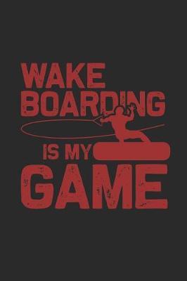 Wakeboarding Is My Game: Wakeboard Notebook, Blank Lined (6  x 9  - 120 pages) Sports and Recreations Themed Notebook for Daily Journal, Diary, and Gift