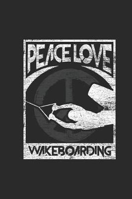 Peace Love Wakeboarding: Wakeboard Notebook, Dotted Bullet (6  x 9  - 120 pages) Sports and Recreations Themed Notebook for Daily Journal, Diary, and Gift
