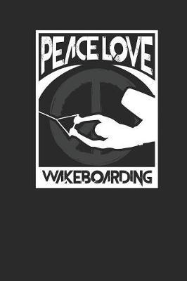 Peace Love Wakeboarding: Wakeboard Notebook, Dotted Bullet (6  x 9  - 120 pages) Sports and Recreations Themed Notebook for Daily Journal, Diary, and Gift