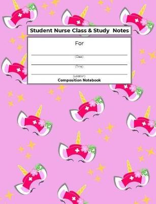 Student Nurse Class & Study Notes: Composition Notebook for Tracking Class, Time & Location Info (Cute Pink Unicorn Nurse Theme)