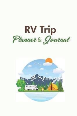 RV Trip Planner & Journal: Vacation Trip Planner, Memory Book, and Expense Tracker For The Camping Enthusiast