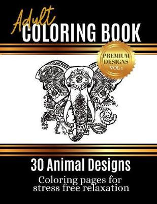 Adult Coloring Book: 30 High quality coloring pages for a stress free and relaxing experience. Ease your mind while you entertain yourself with art.