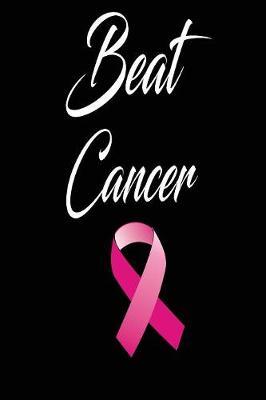 beat cancer: funny and cute beat cancer blank lined journal Notebook, Diary, planner, Gift for daughter, son, boyfriend, girlfriend, men, women, wife and husband