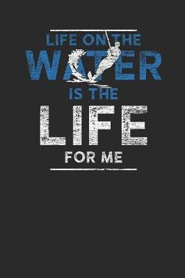 Life On The Water Is The Life For Me: Water Ski Notebook, Graph Paper (6  x 9  - 120 pages) Sports And Recreations Themed Notebook for Daily Journal, Diary, and Gift