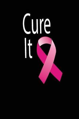 cure it: funny and cute beat cancer blank lined journal Notebook, Diary, planner, Gift for daughter, son, boyfriend, girlfriend, men, women, wife and husband