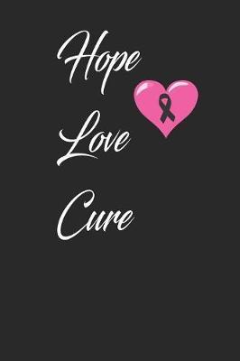hope love cure: funny and cute beat cancer blank lined journal Notebook, Diary, planner, Gift for daughter, son, boyfriend, girlfriend, men, women, wife and husband