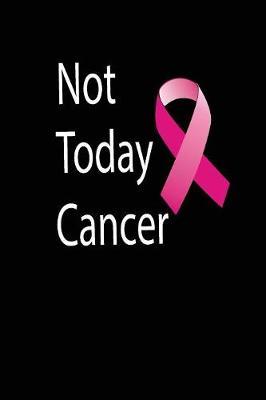 not today cancer: funny and cute beat cancer blank lined journal Notebook, Diary, planner, Gift for daughter, son, boyfriend, girlfriend, men, women, wife and husband