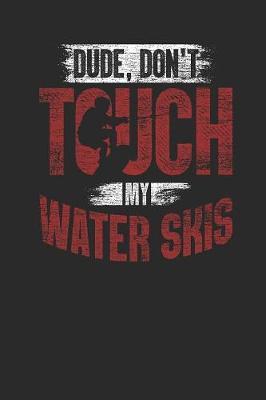 Dude, Don't Touch My Water Skis: Water Ski Notebook, Blank Lined (6  x 9  - 120 pages) Sports And Recreations Themed Notebook for Daily Journal, Diary, and Gift