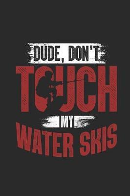 Dude, Don't Touch My Water Skis: Water Ski Notebook, Blank Lined (6  x 9  - 120 pages) Sports And Recreations Themed Notebook for Daily Journal, Diary, and Gift