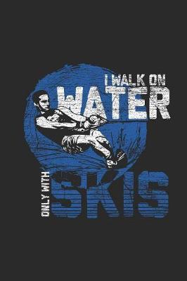 I Walk On Water Only With Skis: Water Ski Notebook, Blank Lined (6  x 9  - 120 pages) Sports And Recreations Themed Notebook for Daily Journal, Diary, and Gift