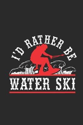 I'd Rather Be Water Ski: Water Ski Notebook, Blank Lined (6  x 9  - 120 pages) Sports And Recreations Themed Notebook for Daily Journal, Diary, and Gift