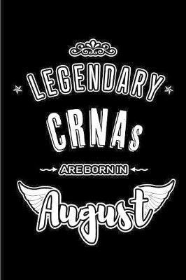 Legendary CRNAs are born in August: Blank Lined CRNA Journal Notebooks Diary as Appreciation, Birthday, Welcome, Farewell, Thank You, Christmas, Graduation gifts. ( Alternative to Birthday card )