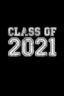 Class of 2021: Blank Notebook for Class of 2021 Seniors, 2021 Graduation Gift, Lined Journal (6 x9 ) 120 Pages, College Ruled Composition Book