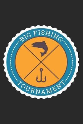 Big Fishing Tournament: Novelty Fishing Log Book for Fishermen to Take Notes, Record Catches and Write Down Trip Stories Adventures