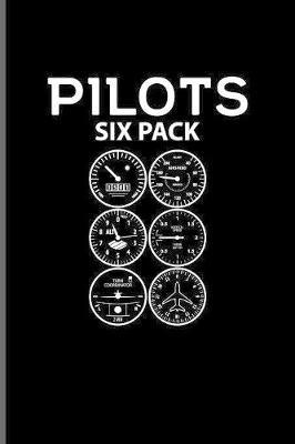 Pilots Six Pack: Funny Captains Quote Journal - Notebook - Workbook For Flight Instructors, Aviators, Jet Flying, Cockpit, Piloting & Airplane Fans - 6x9 - 100 Blank Lined Pages