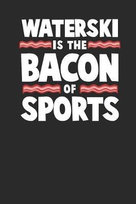 Water Ski Is The Bacon Of Sports: Water Ski Notebook, Dotted Bullet (6  x 9  - 120 pages) Sports And Recreations Themed Notebook for Daily Journal, Diary, and Gift