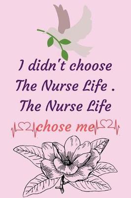 I didn't choose The Nurse Life . The Nurse Life chose me: Blank Lined Journal Notebook, inspirational Nurses nursing Notebook, Ruled, Writing Book,