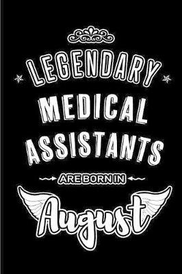 Legendary Medical Assistants are born in August: Blank Lined Medical Assistant Journal Notebooks Diary as Appreciation, Birthday, Welcome, Farewell, Thank You, Christmas, Graduation gifts. ( Alternative to Birthday card )